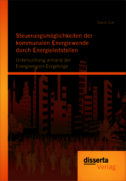 Steuerungsmöglichkeiten der kommunalen Energiewende durch Energieleitstellen: Untersuchung anhand der Energieregion-Erzgebirge - Cover