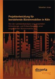 Projektentwicklung für leerstehende Büroimmobilien in Köln: Von der Leerstandsanalyse zum bewerteten Umnutzungs- und Entwurfskonzept einer ausgewählten Büroimmobilie