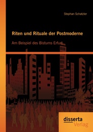 Riten und Rituale der Postmoderne: Am Beispiel des Bistums Erfurt