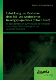 Entwicklung und Evaluation eines fall- und webbasierten Trainingsprogrammes (d3web.Train): als begleitender Kurs zur Vorlesung der klinischen Immunologie / Rheumatologie an der Universität Würzburg