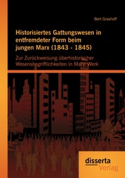 Historisiertes Gattungswesen in entfremdeter Form beim jungen Marx (1843 - 1845)