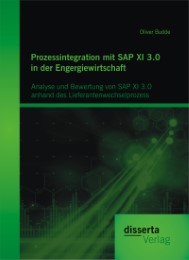 Prozessintegration mit SAP XI 3.0 in der Engergiewirtschaft: Analyse und Bewertung von SAP XI 3.0 anhand des Lieferantenwechselprozess
