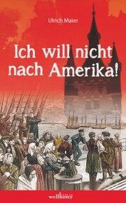 Ich will nicht nach Amerika! Historischer Roman