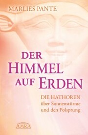 DER HIMMEL AUF ERDEN: Die Hathoren über Sonnenstürme und den Polsprung - Cover