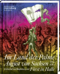 Im Land der Palme. August von Sachsen, Erzbischof von Magdeburg und Fürst in Halle, 1614-1680