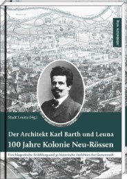 Der Architekt Karl Barth und Leuna - 100 Jahre Kolonie Neu-Rössen