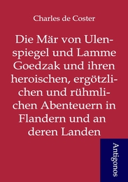 Die Mär von Ulenspiegel und Lamme Goedzak und ihren heroischen, ergötzlichen und rühmlichen Abenteuern in Flandern und anderen Landen