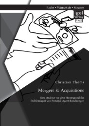 Mergers & Acquisitions: Eine Analyse vor dem Hintergrund der Problemlagen von Principal-Agent-Beziehungen
