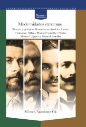 Modernidades extremas : textos y prácticas literarias en América Latina : Francisco Bilbao, Manuel González Prada, Manuel Ugarte y Manoel Bomfim - Cover