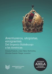 Aventureros, utopistas, emigrantes : del Imperio Habsburgo a las Américas