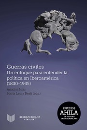 Guerras civiles : un enfoque para entender la política en Iberoamérica (1830-1935)