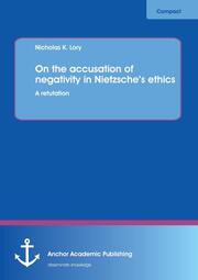 On the accusation of negativity in Nietzsches ethics: A refutation