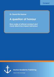 A question of honour: How codes of ethical conduct and moral dilemmas impact beh