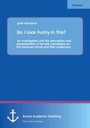 Do I Look Funny In This? An investigation into the perception and representation of female comedians on the stand-up circuit and their audiences