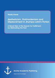 Aestheticism, Postmodernism and Displacement in Jhumpa Lahiris Fiction: A Novel View of the Search for Fulfillment by Obliviating the Past