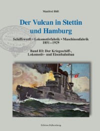 Der Vulcan in Stettin und Hamburg. Schiffswerft - Lokomotivfabrik - Maschinenfabrik 1851 - 1929