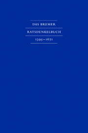 Das Bremer Ratsdenkelbuch 1395 - 1671