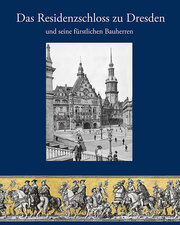 Das Residenzschloss zu Dresden und seine fürstlichen Bauherren