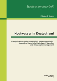 Hochwasser in Deutschland: Kategorisierung und Charakteristik, Gefahrenpotential, besondere historische Ereignisse, Prävention und Katastrophenmanagement