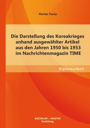 Die Darstellung des Koreakrieges anhand ausgewählter Artikel aus den Jahren 1950 bis 1953 im Nachrichtenmagazin TIME