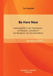 Be Here Now: Lebensgefühl in der Popliteratur am Beispiel 'Soloalbum' von Benjamin von Stuckrad-Barre - Cover