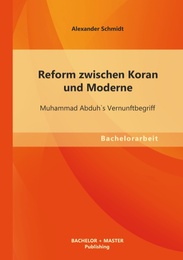 Reform zwischen Koran und Moderne: Muhammad Abduh's Vernunftbegriff
