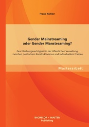 Gender Mainstreaming oder Gender Manstreaming? Geschlechtergerechtigkeit in der öffentlichen Verwaltung zwischen politischem Konstruktivismus und individuellem Erleben