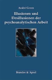 Illusionen und Desillusionen der psychoanalytischen Arbeit - Cover