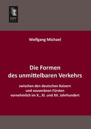 Die Formen des unmittelbaren Verkehrs zwischen den deutschen Kaisern und souveränen Fürsten vornehmlich im X., XI.und XII.Jahrhundert