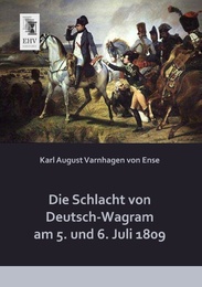Die Schlacht von Deutsch-Wagram am 5.und 6.Juli 1809