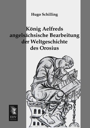 König Aelfreds angelsächsische Bearbeitung der Weltgeschichte des Orosius