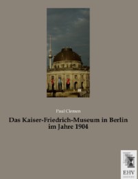 Das Kaiser-Friedrich-Museum in Berlin im Jahre 1904