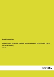 Briefwechsel zwischen Wilhelm Dilthey und dem Grafen Paul Yorck von Wartenburg 1877 - 1897