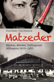 Matzeder - Räuber, Mörder, Delinquent: Altbayern 1810-1851
