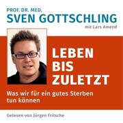Prof. Dr. med. Sven Gottschling (mit Lars Amend): Leben bis zuletzt