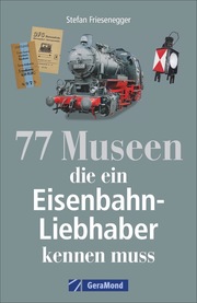 77 Museen, die ein Eisenbahnliebhaber kennen muss - Cover