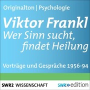 Viktor Frankl - Wer Sinn sucht, findet Heilung