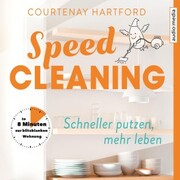 Speed-Cleaning - Schneller putzen, mehr leben. In 8 Minuten zur blitzblanken Wohnung