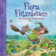 Flora Flitzebesen. Das Geheimnis im Hexenwald