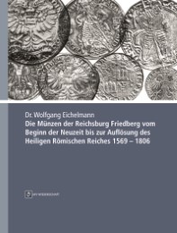 Die Münzen der Reichsburg Friedberg vom Beginn der Neuzeit bis zur Auflösung des Heiligen Römischen Reiches 1569 - 1806