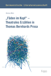 'Fäden im Kopf' - Theatrales Erzählen in Thomas Bernhards Prosa