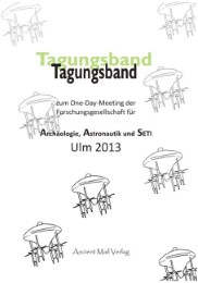 Tagungsband zum One-Day-Meeting der Forschungsgesellschaft für Archäologie, Astronautik und SETI Ulm 2013
