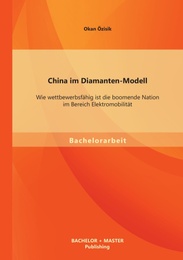 China im Diamanten-Modell: Wie wettbewerbsfähig ist die boomende Nation im Bereich Elektromobilität