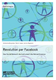 Revolution per Facebook. Das Social Network als Instrument des Netzaktivismus