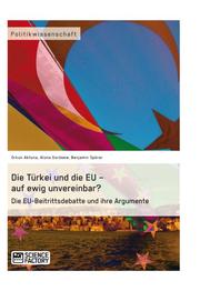 Die Türkei und die EU - auf ewig unvereinbar? Die EU-Beitrittsdebatte und ihre Argumente - Cover