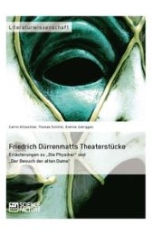 Friedrich Dürrenmatts Theaterstücke. Erläuterungen zu 'Die Physiker' und 'Der Besuch der alten Dame'