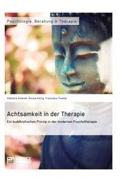 Achtsamkeit in der Therapie.Ein buddhistisches Prinzip in der modernen Psychotherapie