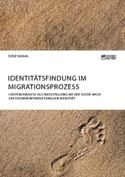 Identitätsfindung im Migrationsprozess. Existenzanalyse als Hilfestellung bei der Suche nach der eigenen interkulturellen Identität
