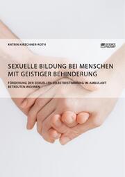 Sexuelle Bildung bei Menschen mit geistiger Behinderung. Förderung der sexuellen Selbstbestimmung im ambulant betreuten Wohnen