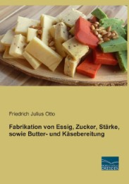 Fabrikation von Essig, Zucker, Stärke, sowie Butter- und Käsebereitung